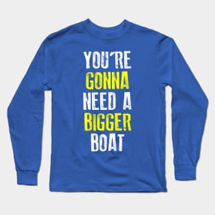 You're Gonna Need A Bigger Boat Long Sleeve T-Shirt